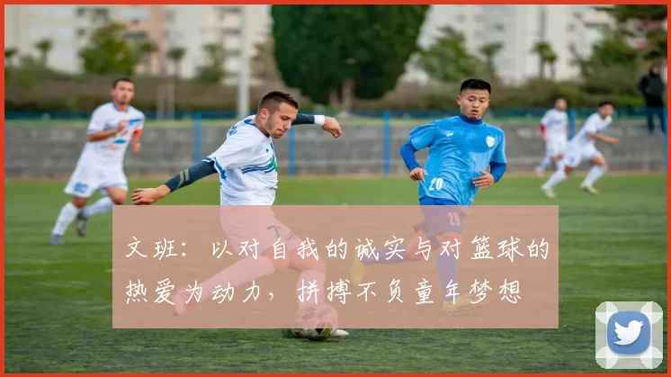 文班：以对自我的诚实与对篮球的热爱为动力，拼搏不负童年梦想